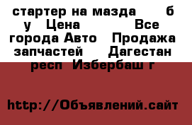 стартер на мазда rx-8 б/у › Цена ­ 3 500 - Все города Авто » Продажа запчастей   . Дагестан респ.,Избербаш г.